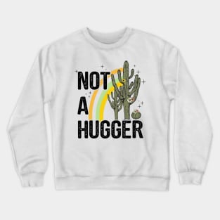 Not A Hugger - Funny Sarcastic Cactus Antisocial Crewneck Sweatshirt